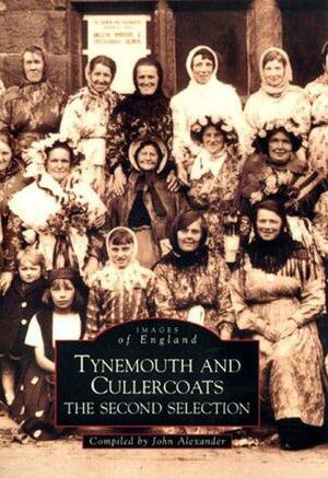 Tynemouth and Cullercoats: The Second Selection by John H. Alexander