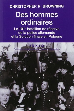 Des hommes ordinaires : Le 101e bataillon de réserve de la police allemande et la Solution finale en Pologne by Christopher R. Browning