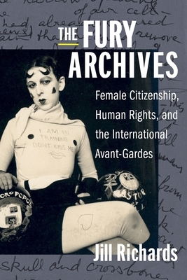 The Fury Archives: Female Citizenship, Human Rights, and the International Avant-Gardes by Jill Richards