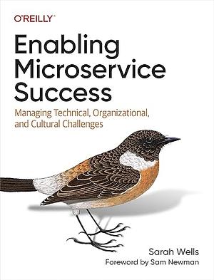 Enabling Microservice Success: Managing Technical, Organizational, and Cultural Challenges by Sarah Wells