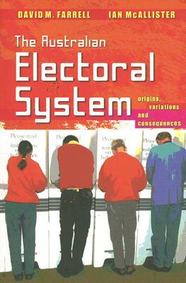 The Australian Electoral System: Origins, Variations and Consequences by Ian McAllister, David M. Farrell