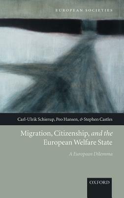 Migration, Citizenship, and the European Welfare State: A European Dilemma by Carl-Ulrik Schierup, Stephen Castles, Peo Hansen