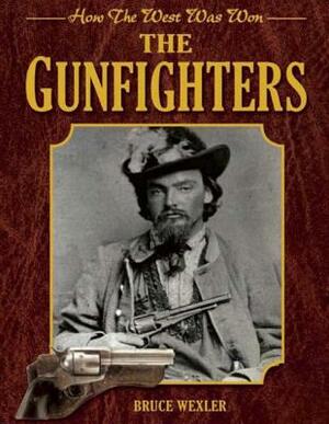 The Gunfighters: How the West Was Won by Bruce Wexler