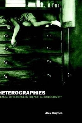 Heterographies: Sexual Difference in French Autobiography by Alex Hughes