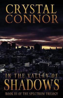 In The Valley of Shadows: The Spectrum Trilogy Book 3 by Crystal Connor