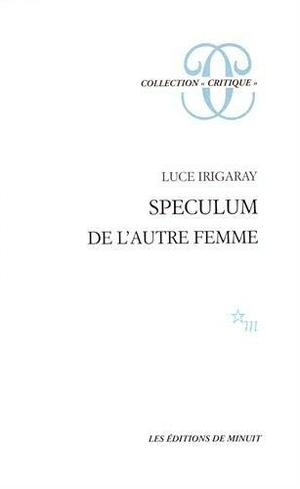 Speculum. De l'autre femme by Luce Irigaray