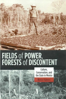 Fields of Power, Forests of Discontent: Culture, Conservation, and the State in Mexico by Nora Haenn