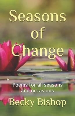 Seasons of Change: Poems for all seasons and occasions by Becky Bishop