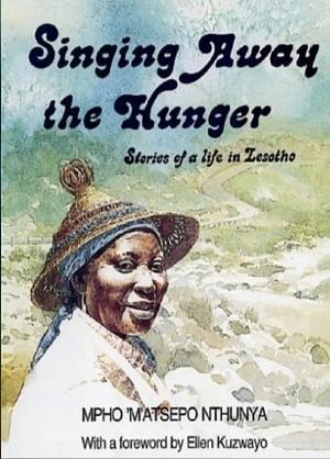 Singing Away the Hunger: Stories of a Life in Lesotho by Mpho 'M'atsepo Nthunya