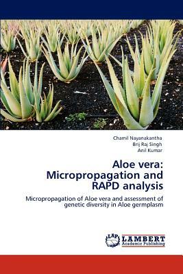 Aloe Vera: Micropropagation and Rapd Analysis by Anil Kumar, Brij Raj Singh, Chamil Nayanakantha