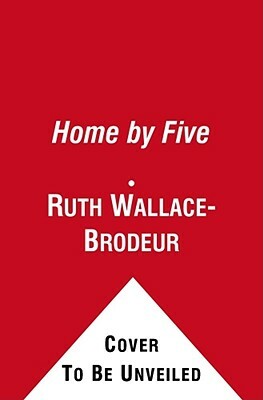 Home by Five by Ruth Wallace-Brodeur