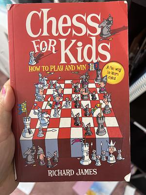 Chess for Kids: How to Play and Win by Richard James