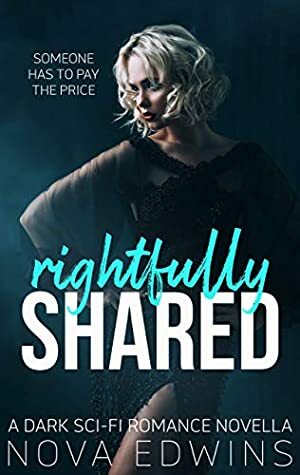 Rightfully Shared: A Dark Sci-Fi Romance Novella by Nova Edwins