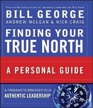 Finding Your True North: A Personal Guide by Nick Craig, Andrew N. McLean, Bill George