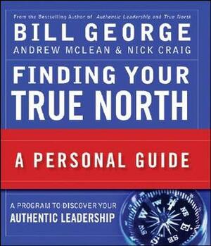 Finding Your True North: A Personal Guide by Andrew N. McLean, Bill George, Nick Craig