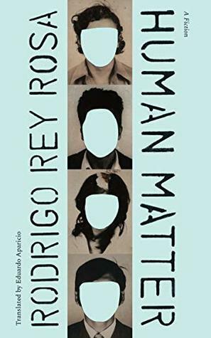 Human Matter: A Fiction (Latin American Literature in Translation) by Eduardo Aparicio, Rodrigo Rey Rosa