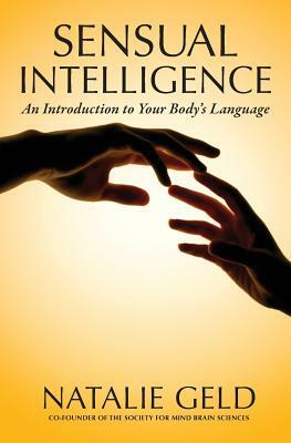 Sensual Intelligence: An Introduction To Your Body's Language by Natalie Geld