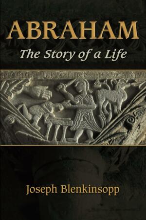 Abraham: The Story of a Life by Joseph Blenkinsopp