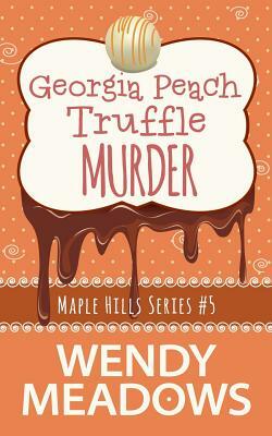 Georgia Peach Truffle Murder by Wendy Meadows