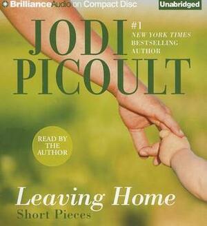 Leaving Home: Short Pieces by Jodi Picoult