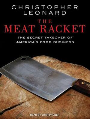 The Meat Racket: The Secret Takeover of America's Food Business by Christopher Leonard