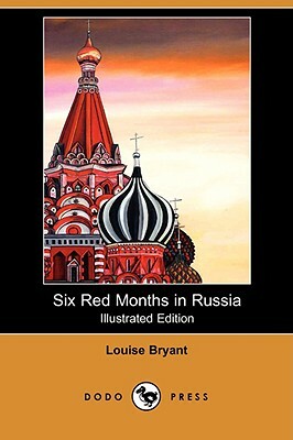 Six Red Months in Russia (Illustrated Edition) (Dodo Press) by Louise Bryant