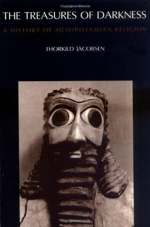 The Treasures of Darkness: A History of Mesopotamian Religion by Thorkild Jacobsen