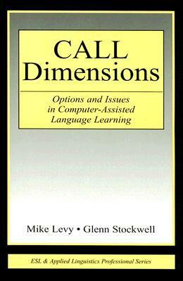 CALL Dimensions: Options and Issues in Computer-Assisted Language Learning by Mike Levy