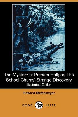 The Mystery at Putnam Hall; Or, the School Chums' Strange Discovery (Illustrated Edition) (Dodo Press) by Edward Stratemeyer