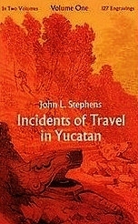 Incidents of Travel in Yucatan, Vol 1 by Frederick Catherwood, John Lloyd Stephens