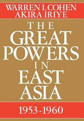 The Great Powers in East Asia: 1953-1960 by Warren I. Cohen, Akira Iriye