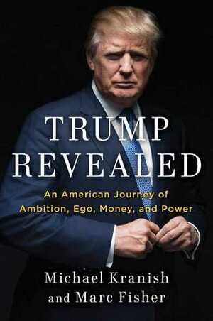 Trump Revealed: An American Journey of Ambition, Ego, Money, and Power by Marc Fisher, Michael Kranish