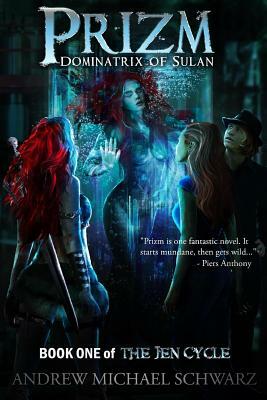 Prizm: Dominatrix of Sulan: Book One of the Jen Cycle by Andrew Michael Schwarz