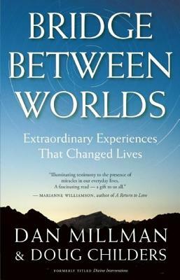 Bridge Between Worlds: Extraordinary Experiences That Changed Lives by Dan Millman, Doug Childers