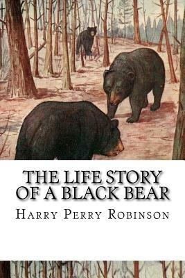 The Life Story of a Black Bear by Harry Perry Robinson