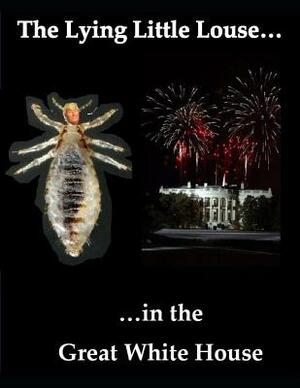 The Lying Little Louse in the Great White House by John Smith