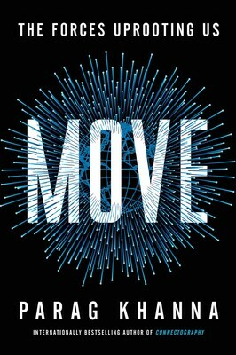 Move: The Forces Uprooting Us and Shaping Humanity's Destiny by Parag Khanna