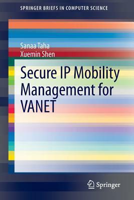 Secure IP Mobility Management for Vanet by Sanaa Taha, Xuemin Shen