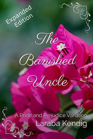 The Banished Uncle: Expanded Edition: A Pride and Prejudice Variation by Laraba Kendig, Laraba Kendig