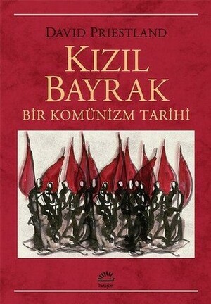 Kızıl Bayrak: Bir Komünizm Tarihi by David Priestland, Ali Çakıroğlu, Egemen Yılgür