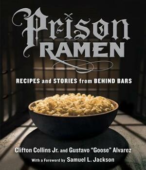 Prison Ramen: Recipes and Stories from Behind Bars by Clifton Collins, Alvarez, Gustavo "Goose" Alvarez