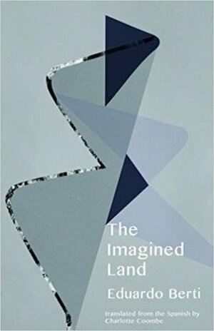 The Imagined Land by Eduardo Berti, Charlotte Coombe