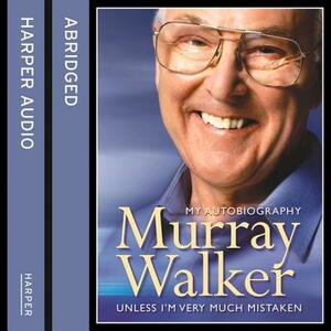 Murray Walker: Unless I'm Very Much Mistaken by Murray Walker
