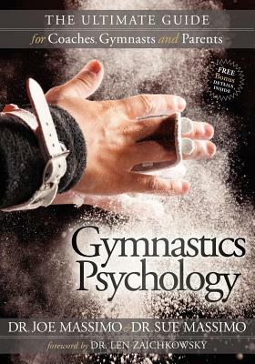 Gymnastics Psychology: The Ultimate Guide for Coaches, Gymnasts and Parents by Sue Massimo, Joe Massimo