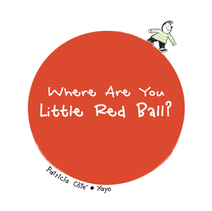 Where Are You Little Red Ball? by Patricia Côté