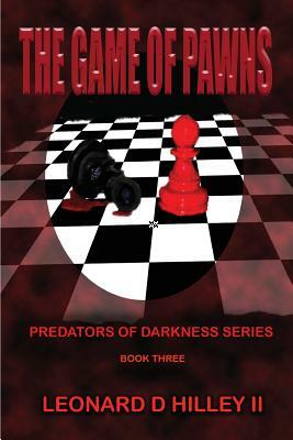 The Game of Pawns: Predators of Darkness Series: Book Three by Leonard D. Hilley II