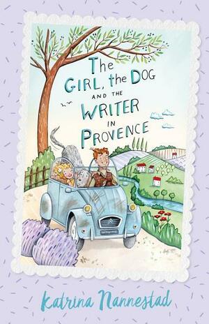The Girl, the Dog and the Writer in Provence by Katrina Nannestad