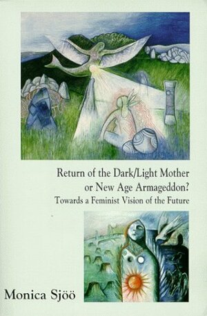 Return of the Dark/Light Mother or New Age Armageddon?Towards a Feminist Vision of the Future by Monica Sjöö