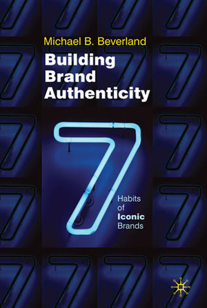 Building Brand Authenticity: 7 Habits of Iconic Brands by Michael Beverland