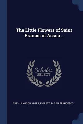 The Little Flowers of Saint Francis of Assisi .. by Abby Langdon Alger, Fioretti Di San Francesco